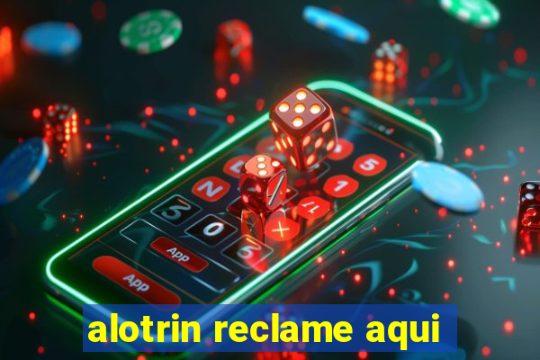 alotrin reclame aqui